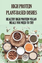High Protein Plant-Based Dishes: Healthy High Protein Vegan Meals You Need To Try