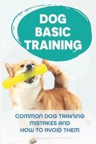 Dog Basic Training: Common Dog Training Mistakes And How to Avoid Them