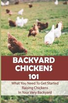 Backyard Chickens 101: What You Need To Get Started Raising Chickens In Your Very Backyard