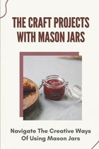 The Craft Projects With Mason Jars: Navigate The Creative Ways Of Using Mason Jars