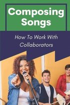 Composing Songs: How To Work With Collaborators