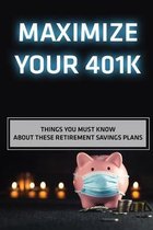 Maximize Your 401k: Things You Must Know About These Retirement Savings Plans