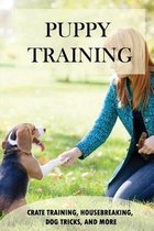 Puppy Training: Crate Training, Housebreaking, Dog Tricks, And More