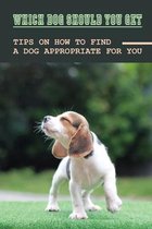 Which Dog Should You Get: Tips On How To Find A Dog Appropriate For You