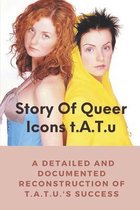 Story Of Queer Icons t.A.T.u: A Detailed And Documented Reconstruction Of t.A.T.u.'S Success