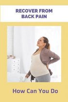 Recover From Back Pain: How Can You Do