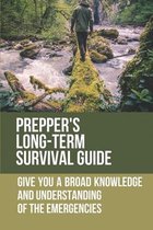 Prepper's Long-Term Survival Guide: Give You A Broad Knowledge And Understanding Of The Emergencies