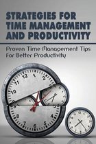 Strategies For Time Management And Productivity: Proven Time Management Tips For Better Productivity