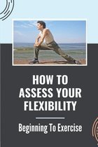 How To Assess Your Flexibility: Beginning To Exercise