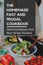 The Homemade Fast And Frugal Cookbook: Satisfying Recipes That Won't Break The Bank