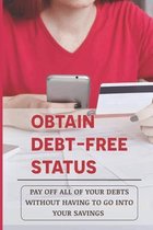 Obtain Debt-Free Status: Pay Off All Of Your Debts Without Having To Go Into Your Savings