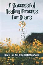 A Successful Healing Process For Scars: How To Take Care Of The Old And New Scars