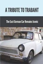 A Tribute To Trabant: The East German Car Remains Iconic