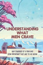 Understanding What Men Crave: RAH Cravings Of A Man And How Important They Are To His Work