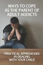 Ways To Cope As The Parent Of Adult Addicts: Practical Approaches In Dealing With Your Child