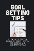 Goal Setting Tips: A Powerful, Proven, Research-Driven System For Setting And Achieving Goals