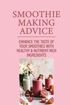 Smoothie Making Advice: Enhance The Taste Of Your Smoothies With Healthy & Nutrient-Rich Ingredients