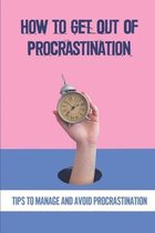 How To Get Out Of Procrastination: Tips To Manage And Avoid Procrastination