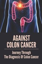 Against Colon Cancer: Journey Through The Diagnosis Of Colon Cancer