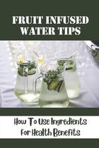 Fruit Infused Water Tips: How To Use Ingredients For Health Benefits