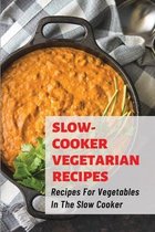 Slow-Cooker Vegetarian Recipes: Recipes For Vegetables In The Slow Cooker