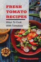 Fresh Tomato Recipes: Ways To Cook With Tomatoes