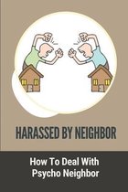 Harassed By Neighbor: How To Deal With Psycho Neighbor