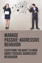 Manage Passive-Aggressive Behavior: Everything You Want To Know About Passive Aggressive Behaviour