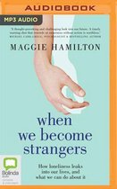 When We Become Strangers: How Loneliness Leaks Into Our Lives, and What We Can Do about It