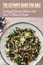 The Ultimate Guide For Kale: Cooking Delicious Dishes And How To Make At Home