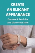 Create An Elegant Appearance: Embrace A Feminine And Glamorous Style