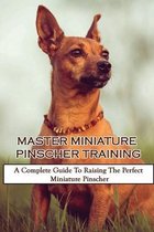 Master Miniature Pinscher Training: A Complete Guide To Raising The Perfect Miniature Pinscher