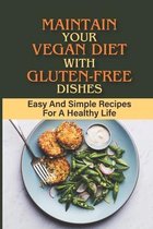 Maintain Your Vegan Diet With Gluten-Free Dishes: Easy And Simple Recipes For A Healthy Life