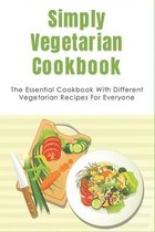 Simply Vegetarian Cookbook: The Essential Cookbook With Different Vegetarian Recipes For Everyone