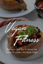 Vegan Fitness: Plant-Based Meal Plan To Improve Your Athletic Performance And Muscle Growth