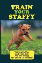 Train Your Staffy: Training Staffies And Their Diet And The Things You Should Do And Not