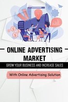 Online Advertising Market: Grow Your Business And Increase Sales With Online Advertising Solution