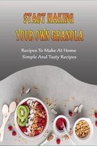 Start Making Your Own Granola: Recipes To Make At Home, Simple And Tasty Recipes