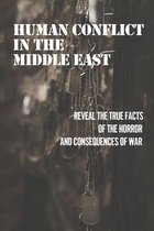 Human Conflict In The Middle East: Reveal The True Facts Of The Horror And Consequences Of War