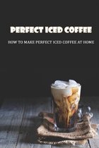 Perfect Iced Coffee: How To Make Perfect Iced Coffee At Home