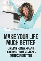 Make Your Life Much Better: Driving Forward And Learning From Mistakes To Become Better
