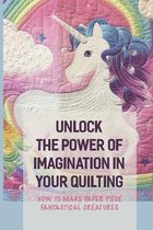 Unlock The Power Of Imagination In Your Quilting: How To Make Paper Piece Fantastical Creatures