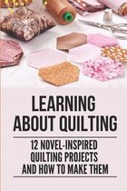 Learning About Quilting: 12 Novel-inspired Quilting Projects And How To Make Them