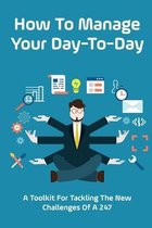 How To Manage Your Day-To-Day: A Toolkit For Tackling The New Challenges Of A 24/7