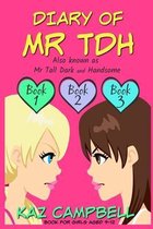Diary of Mr TDH (also known as) Mr Tall Dark and Handsome: A Book for Girls aged 9 - 12