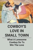 Cowboy's Love In Small Town: What A Lonesome Cowboy Do To Win The Love