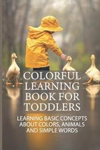 Colorful Learning Book For Toddlers: Learning Basic Concepts About Colors, Animals And Simple words