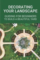 Decorating Your Landscape: Guiding For Beginners To Build A Beautiful Yard