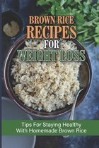 Brown Rice Recipes For Weight Loss: Tips For Staying Healthy With Homemade Brown Rice