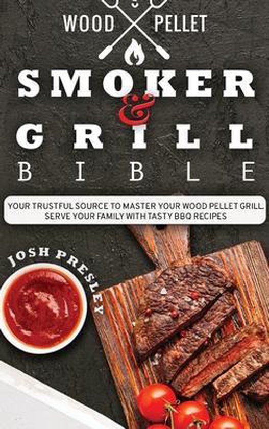 Wood Pellet Smoker and Grill Bible, Josh Presley 9781802723113